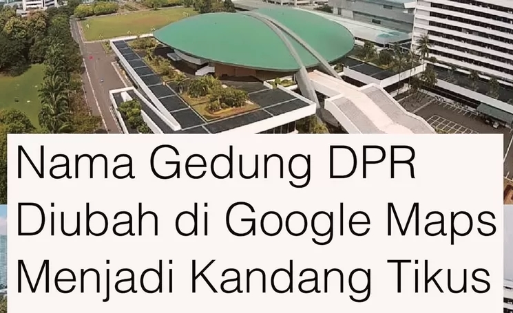 Geger di Sosial Media, Gedung DPR di Google Maps Berubah Nama Jadi Istana Tikus